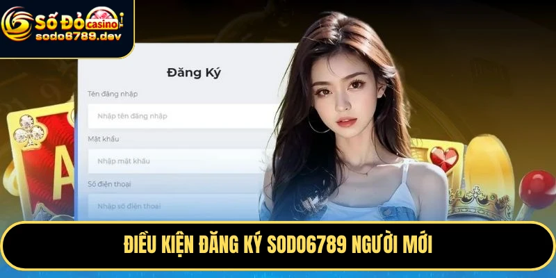 Điều kiện đăng ký Sodo6789 người mới