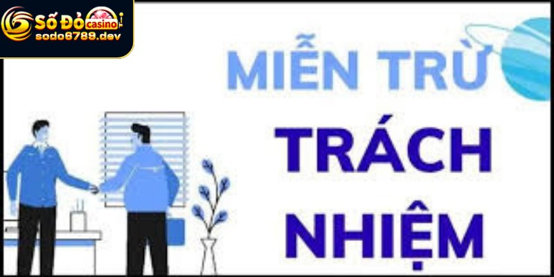 Miễn Trừ Trách Nhiệm - Tại Sao Nó Quan Trọng Trong Nhà Cái? 2 Các điều khoản được miễn trừ tại nhà cái