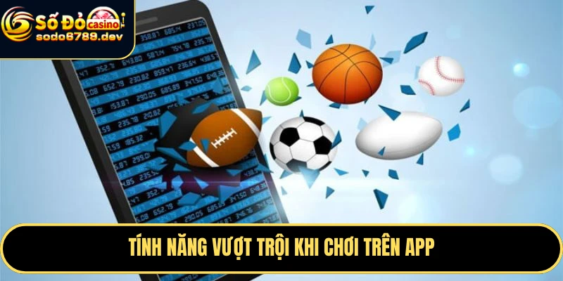Tải App Sodo6789 - Trải Nghiệm Cá Cược An Toàn, Tiện Lợi 3 Tính năng vượt trội khi chơi trên app