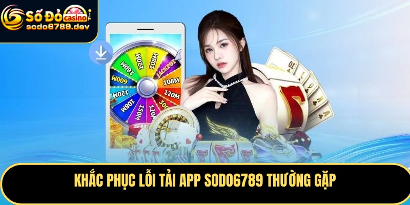 Tải App Sodo6789 - Trải Nghiệm Cá Cược An Toàn, Tiện Lợi 4 Khắc phục lỗi tải app Sodo6789 thường gặp